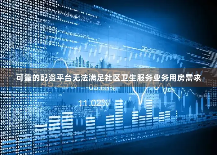 可靠的配资平台无法满足社区卫生服务业务用房需求