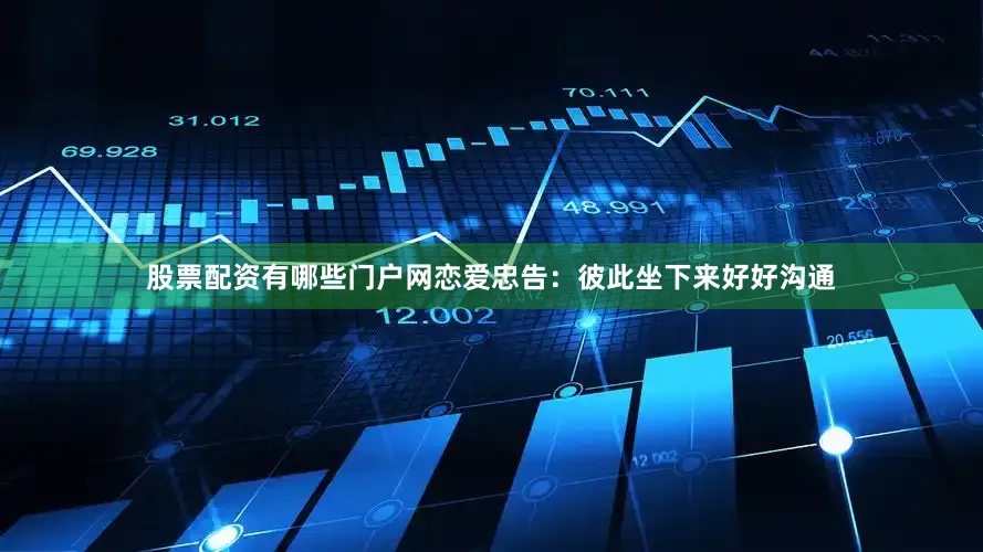 股票配资有哪些门户网恋爱忠告：彼此坐下来好好沟通