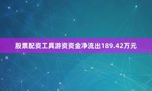 股票配资工具游资资金净流出189.42万元