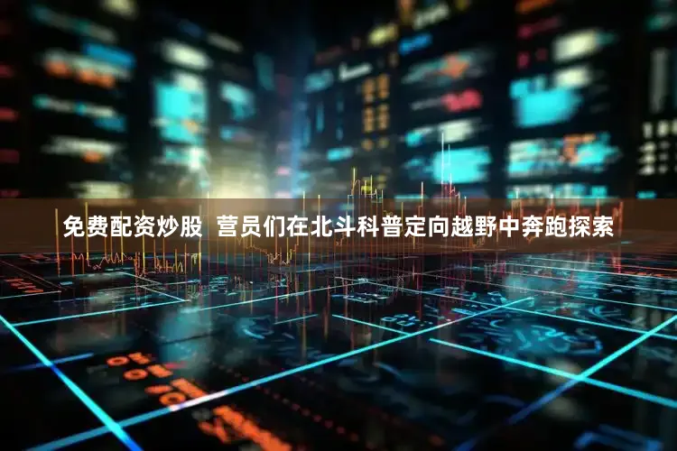 免费配资炒股  营员们在北斗科普定向越野中奔跑探索