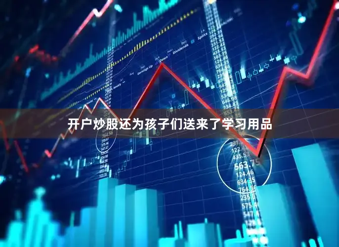 开户炒股还为孩子们送来了学习用品