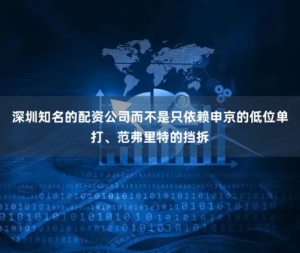 深圳知名的配资公司而不是只依赖申京的低位单打、范弗里特的挡拆
