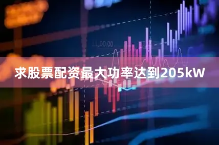 求股票配资最大功率达到205kW