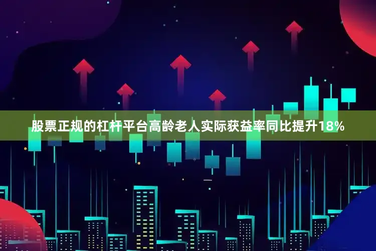 股票正规的杠杆平台高龄老人实际获益率同比提升18%