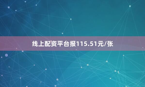 线上配资平台报115.51元/张